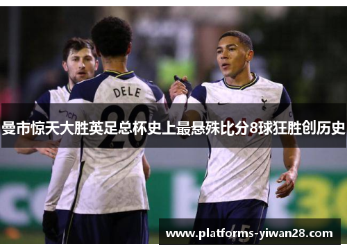 曼市惊天大胜英足总杯史上最悬殊比分8球狂胜创历史